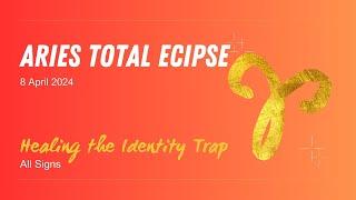 Aries Total Solar Eclipse  8 April 2024  Healing our sense of Identity