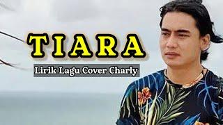 Tiara - Charly Cover Lirik Lagu