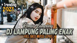 DJ LAMPUNG PALING ENAK SEDUNIA MUSIC LEPAS TERBARU 2023