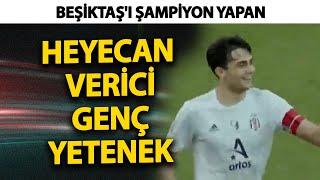 Beşiktaşı şampiyon yapan heyecan verici genç yetenek Mustafa Erhan Hekimoğlu