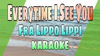 Everytime I See You - Fra Lippo Lippi KARAOKE