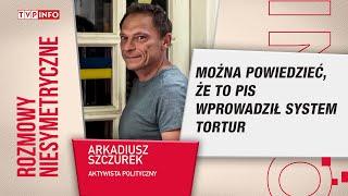 Arkadiusz Szczurek Może powiedzieć że to PiS wprowadził system tortur  ROZMOWY NIESYMETRYCZNE