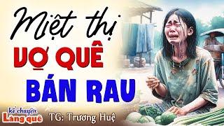 Không nghe tiếc lắm “CHÊ VỢ BÁN RAU” - Kể chuyện làng quê ngủ ngon