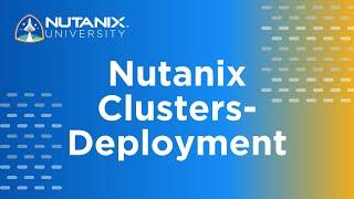 Nutanix Clusters - Deployment  Nutanix University