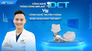 Công Nghệ Trồng Răng Implant Dct Có Gì Khác Biệt So Với Công Nghệ Trồng Răng Truyền Thống?