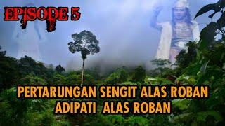 EPS 5 . RAJA BANAWARA SANG PERUSAK ALAS ROBAN...