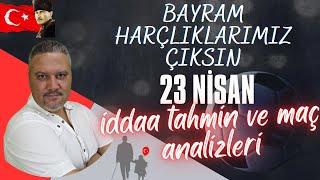 23 Nisan 2023 İddaa Tahminleri  BAYRAM HARÇLIKLARIMIZ ÇIKSIN   iddaabilir TV