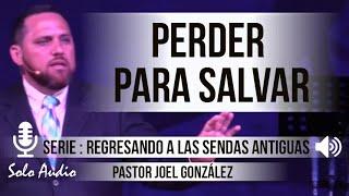 “PERDER PARA SALVAR”  Pastor Joel González Predicaciones estudios bíblicos.