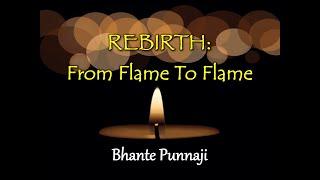 REBIRTH From Flame To Flame - Bhante Punnaji