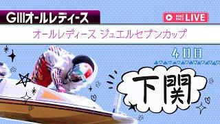 【ボートレースライブ】下関G3 オールレディース ジュエルセブンカップ 4日目 1〜12R