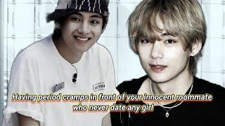 Taehyung ff oneshotHaving period cramps in front of your innocent roommate who never date any girl.