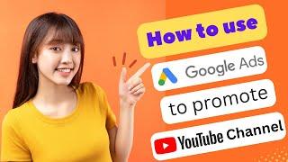 HOW TO USE GOOGLE ADS TO PROMOTE YOUR YOUTUBE CHANNEL 2024 FULL GUIDE