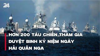 Hơn 200 tàu chiến tham gia duyệt binh kỷ niệm Ngày Hải quân Nga  VTV24