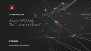 Should We Obey Old Testament Law?