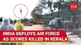 Kerala 100+ Killed Hundreds Trapped In Wayanad Air Force Choppers Deployed For Rescue Efforts