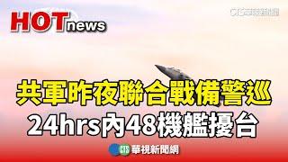 共軍昨夜聯合戰備警巡　24hrs內48機艦擾台｜華視新聞 20240622