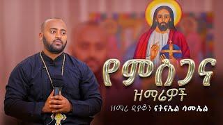 የምስጋና ዝማሬዎች  ዘማሪ ዲያቆን ናትናኤል ሳሙኤል yemesgana zemarewosch zemari diacon natnael samuel