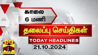 காலை 6 மணி தலைப்புச் செய்திகள் 21-10-2024  6 AM Headlines  Thanthi TV  Today Headlines