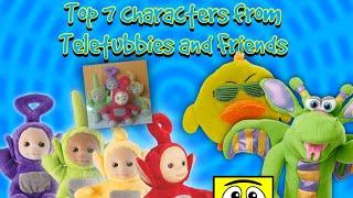 Top 7 characters from Teletubbies and Friends