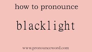blacklight How to pronounce blacklight in english correct.Start with B. Learn from me.