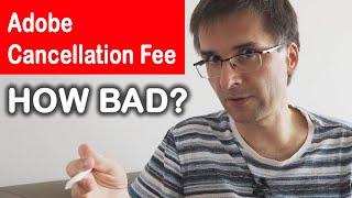 Adobe Subscription Cancellation Fee How bad is it?