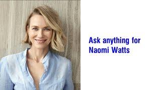 Ask anything for Naomi Watts