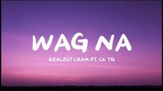 Realest Cream - Wag Na ft.CK YG Lyrics