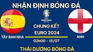 NHẬN ĐỊNH ANH vs TÂY BAN NHA  LỊCH THI ĐẤU CHUNG KẾT EURO 2024  THÁI DƯƠNG BÓNG ĐÁ