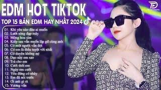 Khi Yêu Nào Đâu Ai Muốn Remix  BXH Nhạc Trẻ Remix Hay Nhất  - Top 15 Bản EDM TikTok Hot Trend 2024