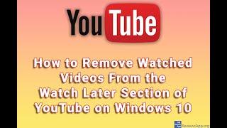 How to Remove Watched Videos From the Watch Later Section of YouTube on Windows 10