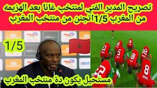 تصريح المدير الفني لمنتخب غانا بعد الهزيمه من المغرب 15اتجنن من تغير أداء المغربوتبخر حلمه للتصدر