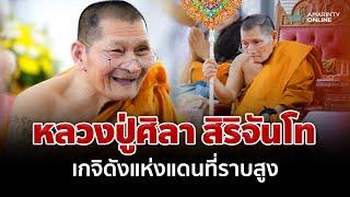 เปิดประวัติ หลวงปู่ศิลา เกจิดังภาคอีสาน  อมรินทร์อัปเดต