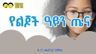 የልጆች ዓይን ጤና Ye Ethiopia Lijoch Ye Welajoch Gize 