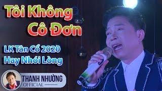 Tân Cổ Tôi Không Cô Đơn Hay Nhói Lòng  Liên khúc Tân Cổ 2020  NS Thanh Nhường 