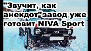 Звучит как анекдот С конвейера ВАЗа сходят Нивы 2WD а завод уже готовит NIVA Sport