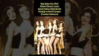 BEŞ ŞEKER KIZ 1964 SELMA GÜNERİ LEYLA SAYAR FATMA GİRİK SEVDA FERDAĞ VE SEVİL CANDAN