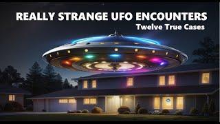 REALLY STRANGE UFO ENCOUNTERS Twelve True Cases