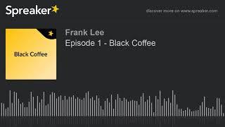 Episode 1 - Black Coffee