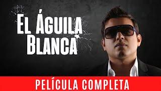 EL Aguila Blanca - La Pelicula COMPLETA Y GRATIS con Oscar Lopez