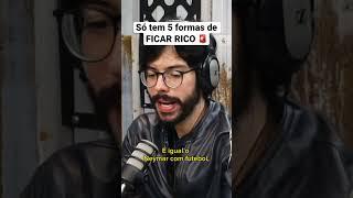 Só tem 5 formas de FICAR RICO