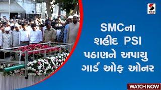 SMC ના શહીદ PSI પઠાણને અપાયુ ગાર્ડ ઓફ ઓનર  SMC  PSI Javed Pathan  Gujarat