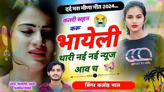 कतरी सहन करू भायेली । दर्द भरा मीणा गीत 2024 । New Meena Song 2024 । Kajod Bhal Meena Geet