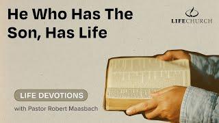 He Who Has The Son Has Life - Life Devotions With Pastor Robert Maasbach