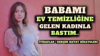 Babam Ev Temizliğine Gelen Kadını İtiraflar  Gerçek Hikayeler