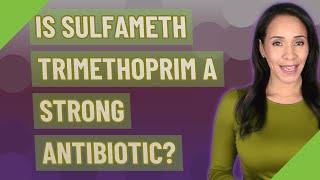 Is Sulfameth trimethoprim a strong antibiotic?