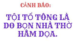 THẬT CHẤT TỘI TỔ TÔNG LÀ TRÒ BỊP ĐỂ MÊ HOẶC TÍN ĐỒ KÉM HIỂU BIẾT. NGHĨA HIỆP VLOG.