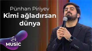 Pünhan Piriyev - Kimi ağladırsan dünya