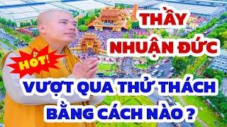 THỬ THÁCH CỦA THẦY NHUẬN ĐỨC LÀ GÌ ? NHỜ NIỆM PHẬT MÀ MỌI RẮC RỐI ĐIỀU ĐƯỢC GIẢI QUYẾT THÀNH CÔNG