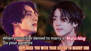 When your sister denies to marry a mafia king so your parents replaced you with your sister to____