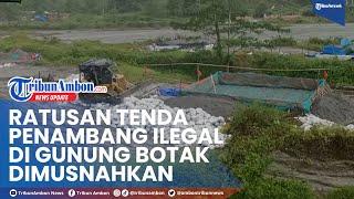 Ratusan Tenda dan Bak Rendaman Milik Penambang Ilegal di Gunung Botak Dimusnahkan